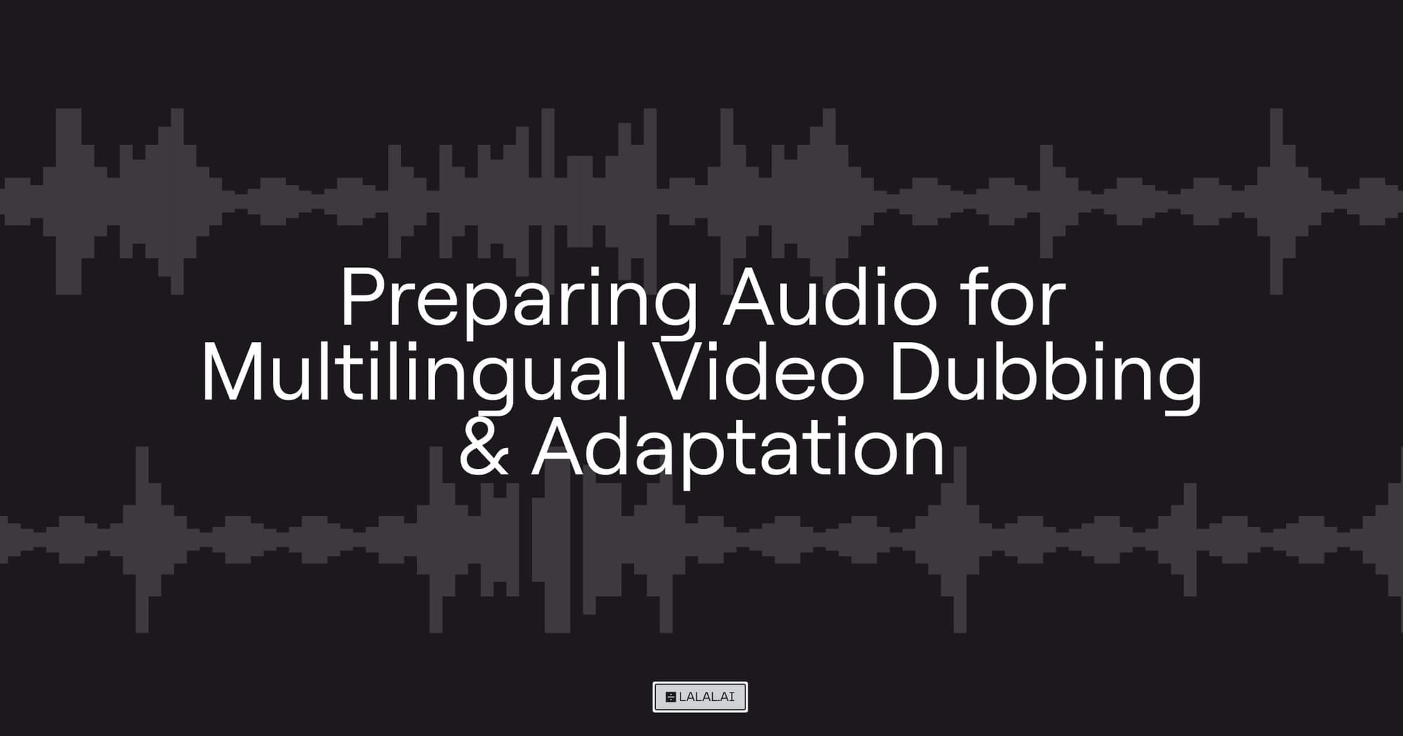 5 Ways to Prepare Audio for Multilingual Video Dubbing and Adaptation