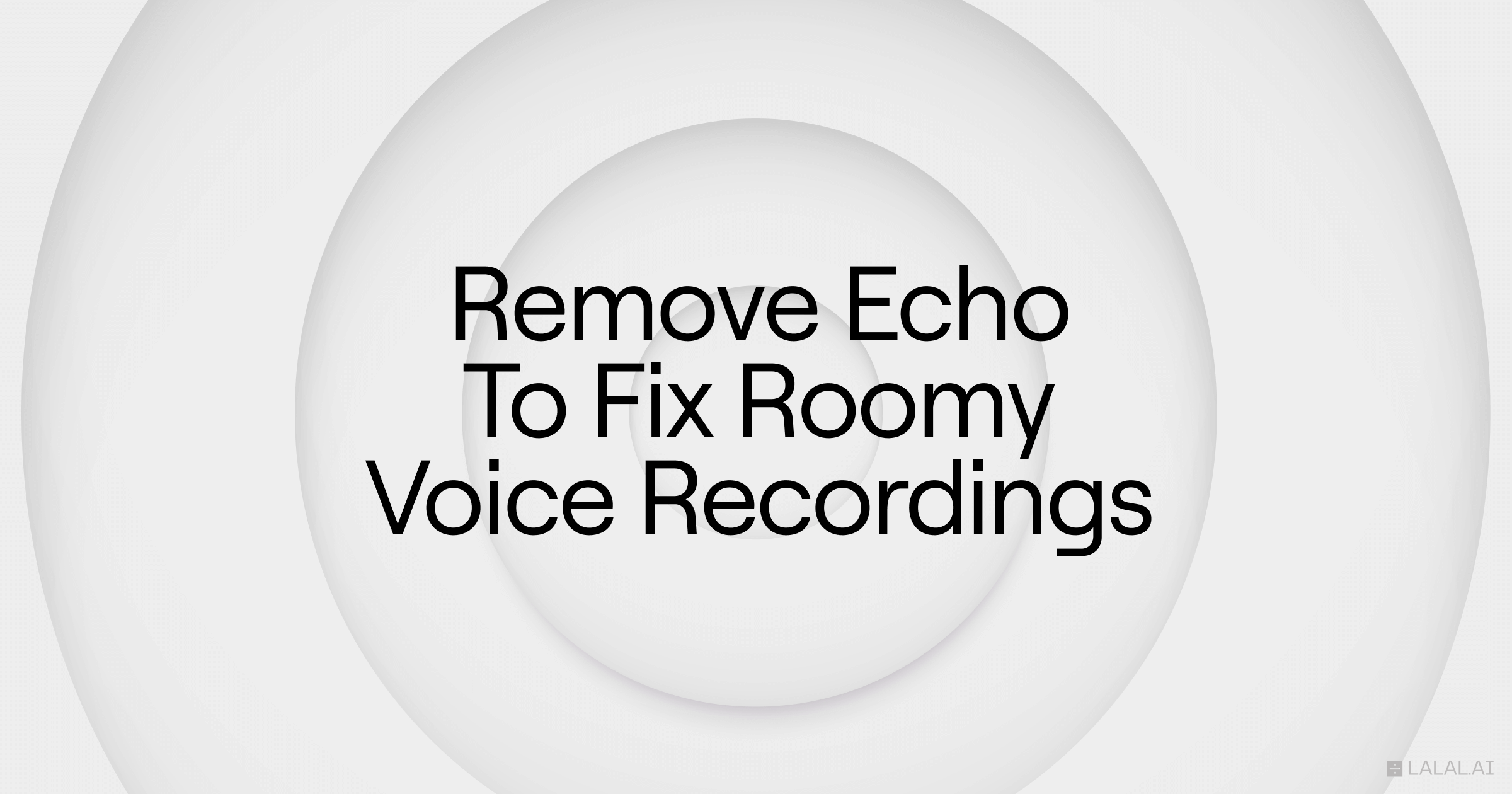 Echo Removal: How to Fix Roomy Voice Recordings